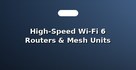 High-Speed Wi-Fi 6 Routers & Mesh Units