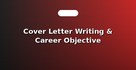 Cover Letter Writing & Career Objective Tailoring
