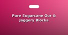 Pure Sugarcane Gur & Jaggery Blocks