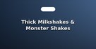 Thick Milkshakes & Monster Shakes