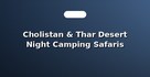 Cholistan & Thar Desert Night Camping Safaris