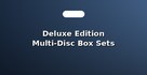 Deluxe Edition Multi-Disc Box Sets