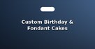 Custom Birthday & Fondant Cakes