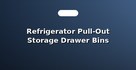 Refrigerator Pull-Out Storage Drawer Bins