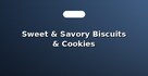 Sweet & Savory Biscuits & Cookies