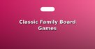 Classic Family Board Games