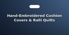 Hand-Embroidered Cushion Covers & Ralli Quilts