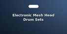 Electronic Mesh Head Drum Sets