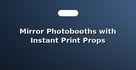 Mirror Photobooths with Instant Print Props