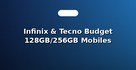 Infinix & Tecno Budget 128GB/256GB Mobiles
