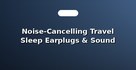 Noise-Cancelling Travel Sleep Earplugs & Sound Trackers