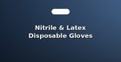Nitrile & Latex Disposable Gloves
