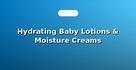 Hydrating Baby Lotions & Moisture Creams