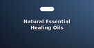 Natural Essential Healing Oils