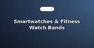 Smartwatches & Fitness Watch Bands