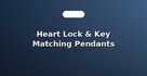 Heart Lock & Key Matching Pendants