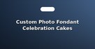 Custom Photo Fondant Celebration Cakes