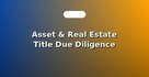 Asset & Real Estate Title Due Diligence