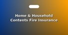 Home & Household Contents Fire Insurance