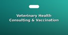 Veterinary Health Consulting & Vaccination Scheduling