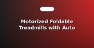 Motorized Foldable Treadmills with Auto Incline