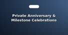 Private Anniversary & Milestone Celebrations