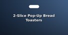 2-Slice Pop-Up Bread Toasters