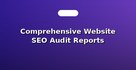 Comprehensive Website SEO Audit Reports
