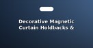 Decorative Magnetic Curtain Holdbacks & Tiebacks