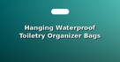 Hanging Waterproof Toiletry Organizer Bags