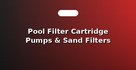 Pool Filter Cartridge Pumps & Sand Filters