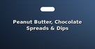 Peanut Butter, Chocolate Spreads & Dips