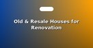 Old & Resale Houses for Renovation