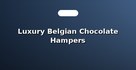 Luxury Belgian Chocolate Hampers
