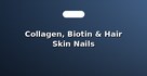 Collagen, Biotin & Hair Skin Nails