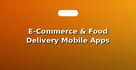 E-Commerce & Food Delivery Mobile Apps