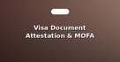 Visa Document Attestation & MOFA Stamping