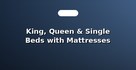 King, Queen & Single Beds with Mattresses