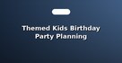Themed Kids Birthday Party Planning