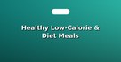 Healthy Low-Calorie & Diet Meals