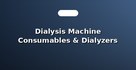 Dialysis Machine Consumables & Dialyzers