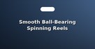 Smooth Ball-Bearing Spinning Reels