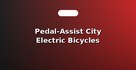 Pedal-Assist City Electric Bicycles