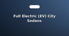 Full Electric (EV) City Sedans