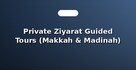 Private Ziyarat Guided Tours (Makkah & Madinah)
