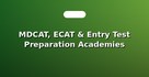 MDCAT, ECAT & Entry Test Preparation Academies