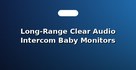 Long-Range Clear Audio Intercom Baby Monitors