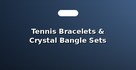 Tennis Bracelets & Crystal Bangle Sets