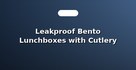 Leakproof Bento Lunchboxes with Cutlery