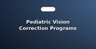 Pediatric Vision Correction Programs